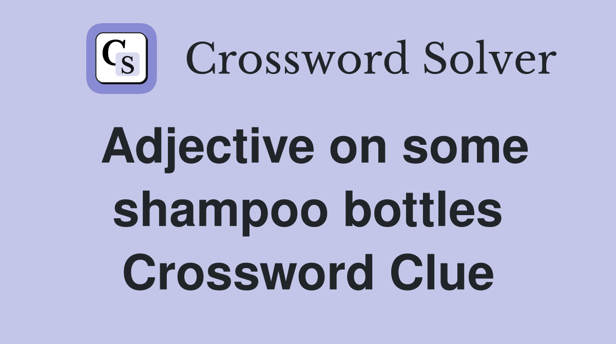 Adjective on some shampoo bottles Crossword Clue