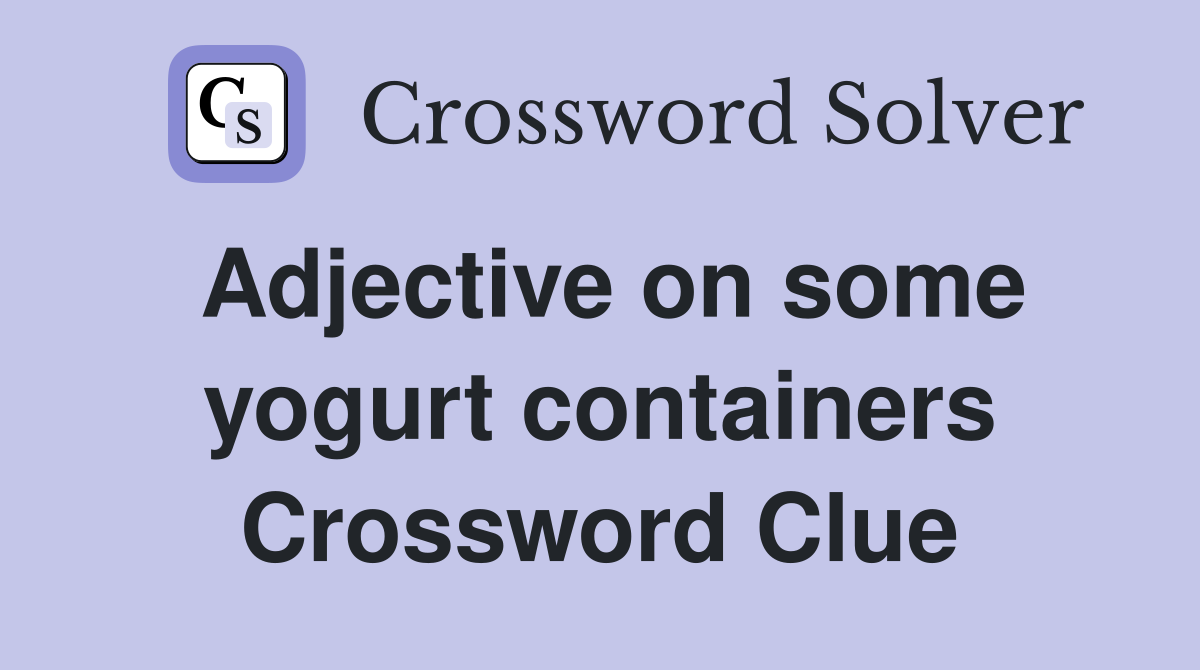 Adjective on some yogurt containers Crossword Clue