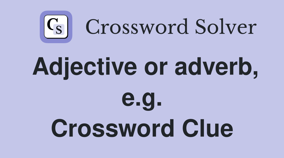 Adjective or adverb, e.g. Crossword Clue