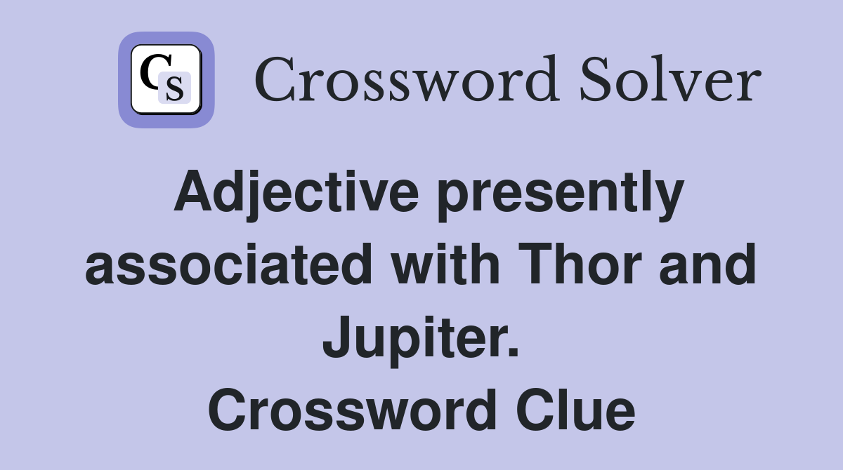 Adjective presently associated with Thor and Jupiter. Crossword Clue