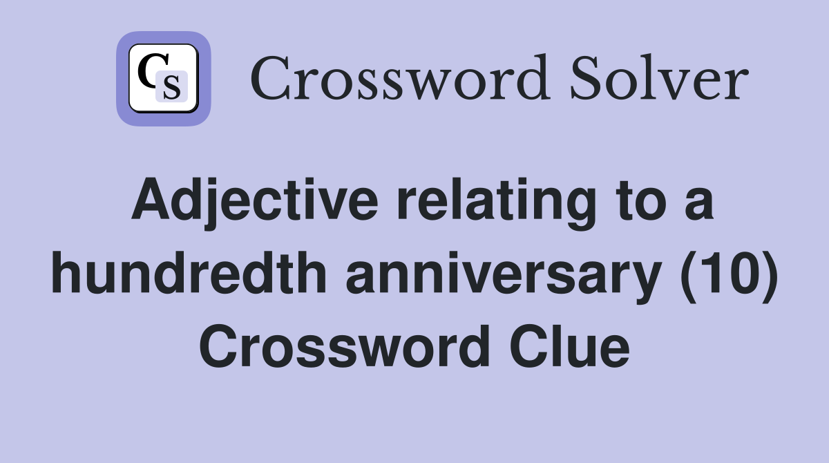 Adjective relating to a hundredth anniversary (10) - Crossword Clue ...