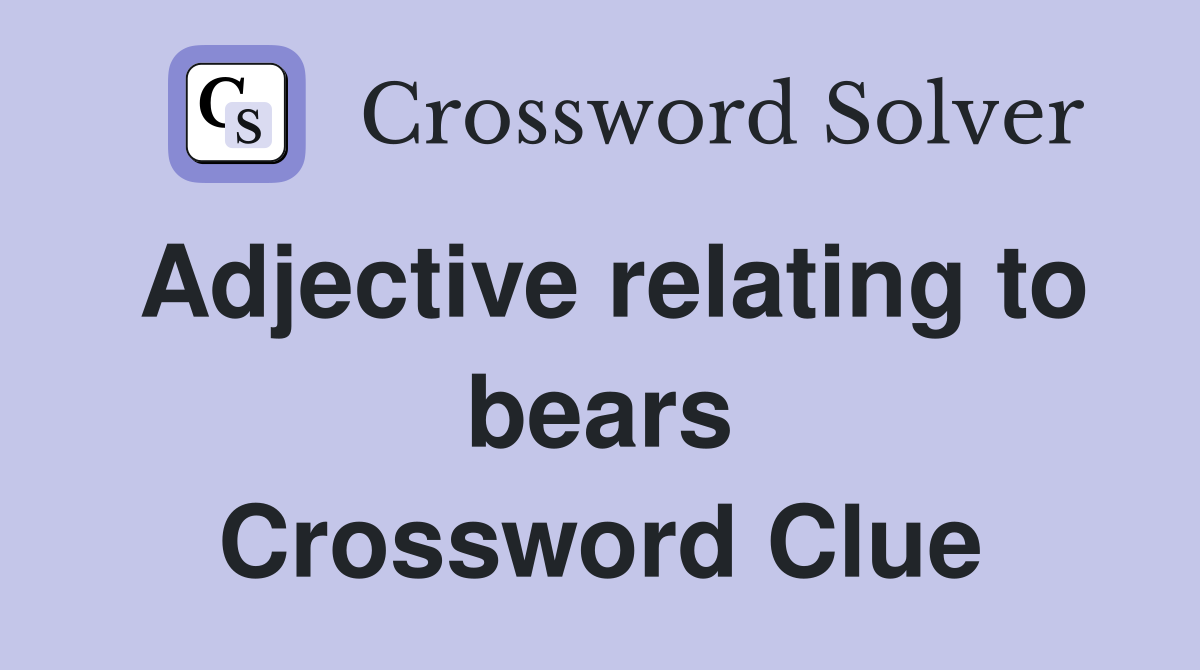 Adjective relating to bears Crossword Clue