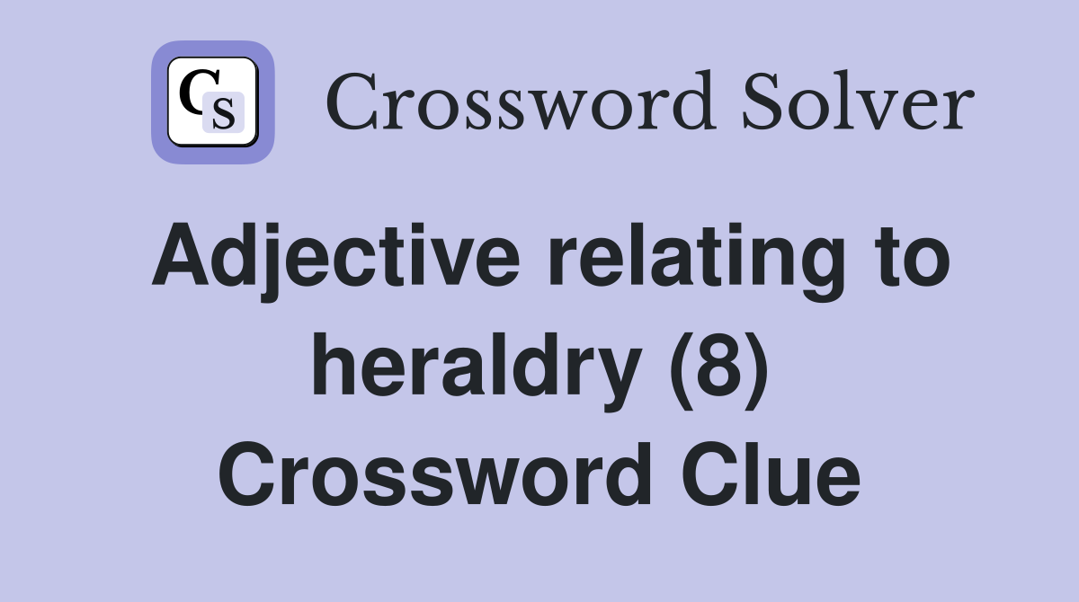 Adjective relating to heraldry (8) Crossword Clue
