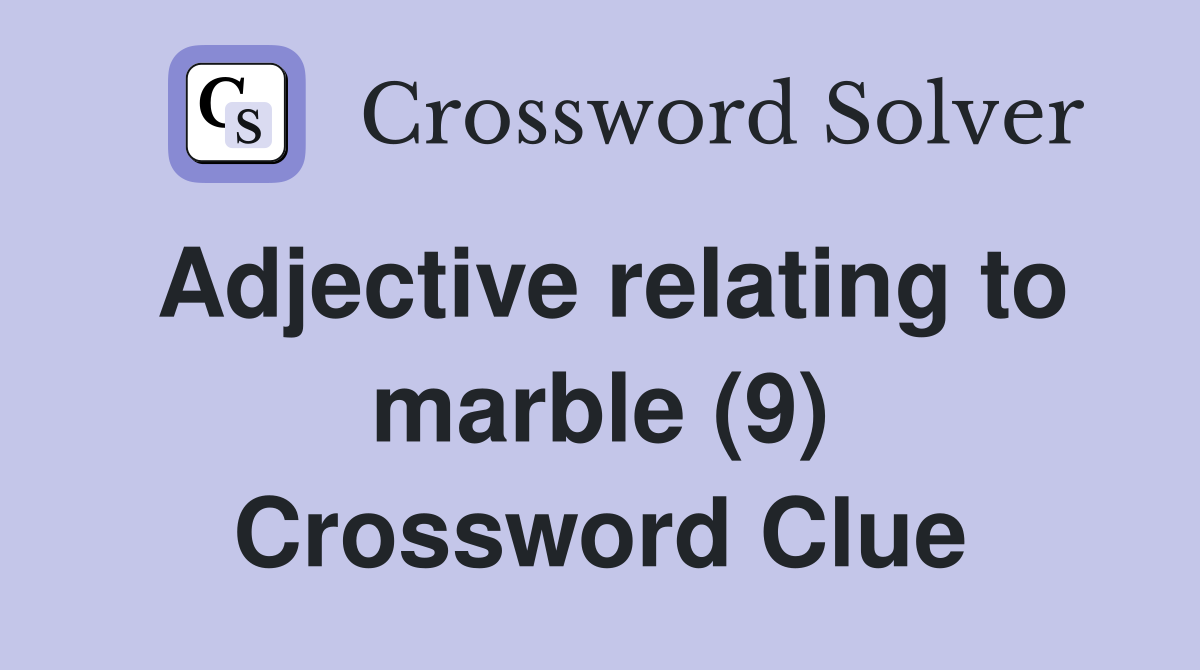 Adjective relating to marble (9) Crossword Clue