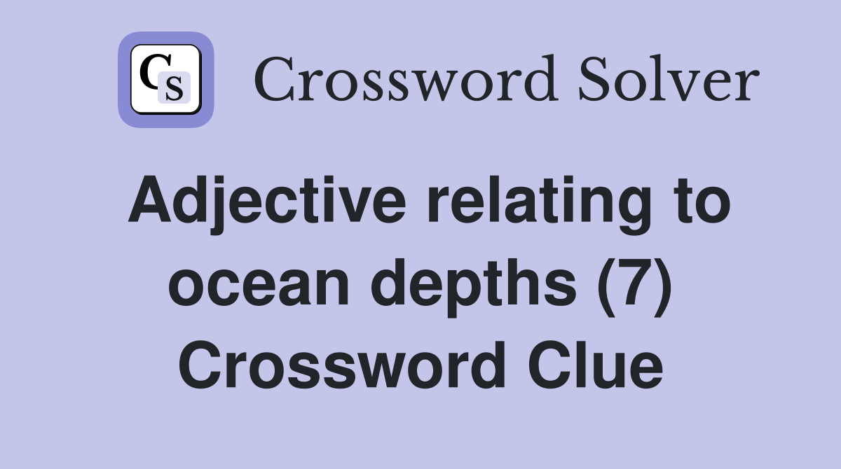 Adjective relating to ocean depths (7) Crossword Clue
