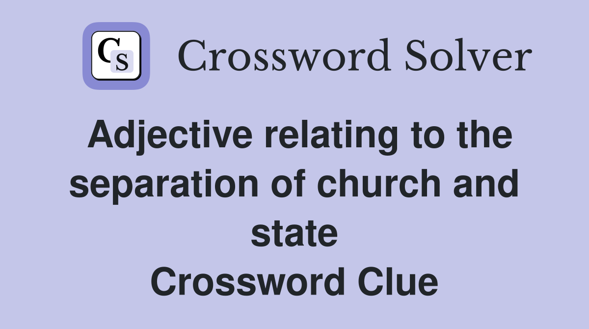 Adjective relating to the separation of church and state Crossword Clue