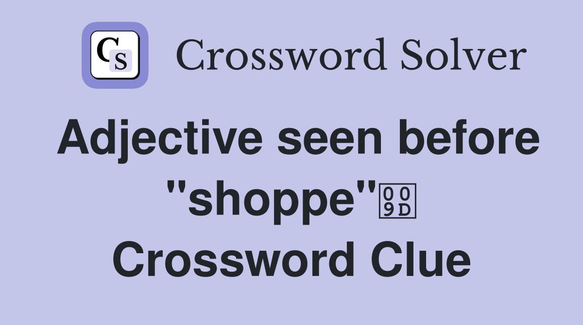 Adjective seen before "shoppe" Crossword Clue
