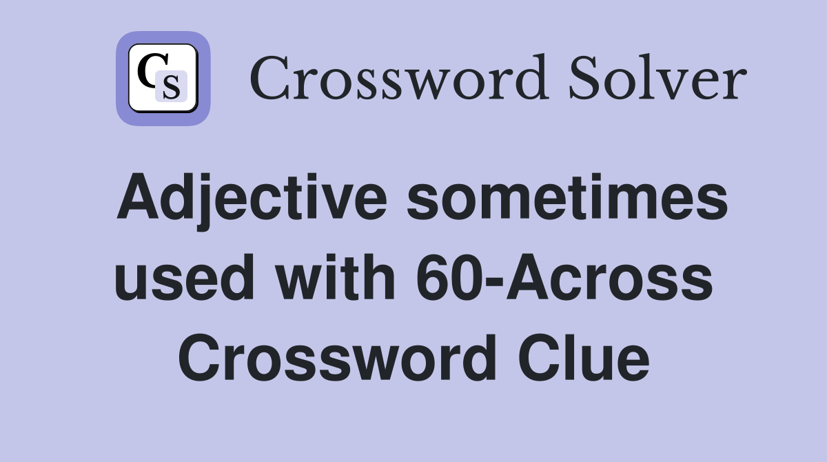 Adjective sometimes used with 60-Across Crossword Clue