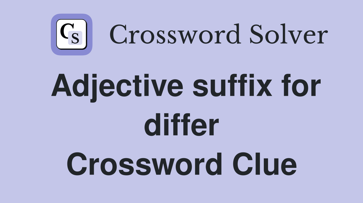 Adjective suffix for differ Crossword Clue