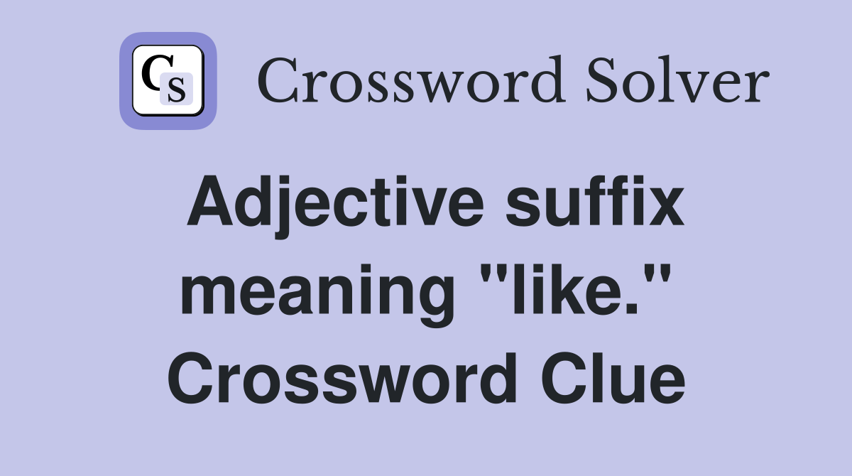 Adjective suffix meaning "like." Crossword Clue
