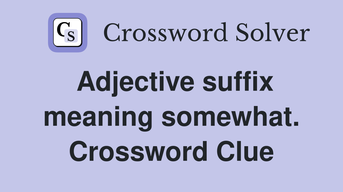 Adjective suffix meaning somewhat. Crossword Clue
