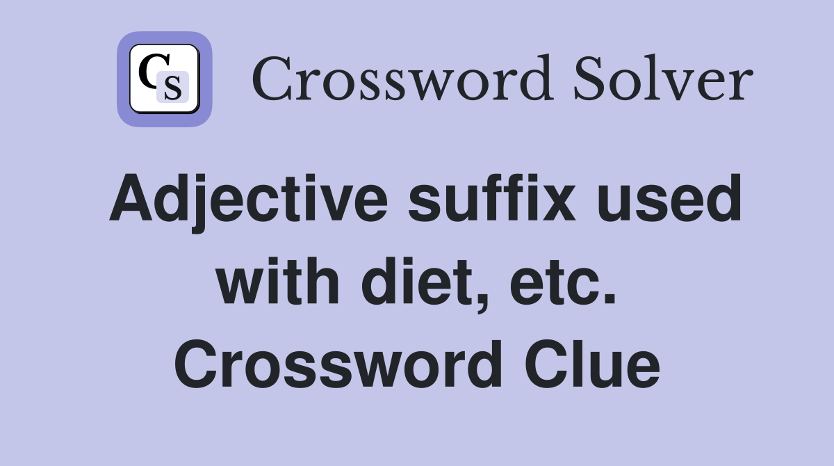 Adjective suffix used with diet, etc. Crossword Clue