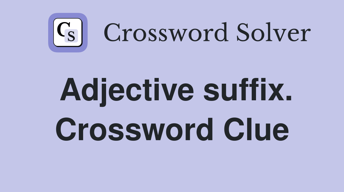 Adjective suffix. Crossword Clue
