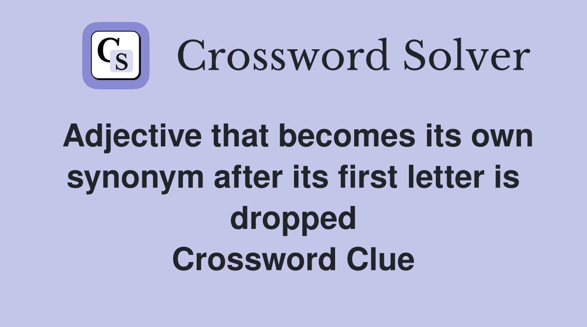 Adjective that becomes its own synonym after its first letter is dropped Crossword Clue