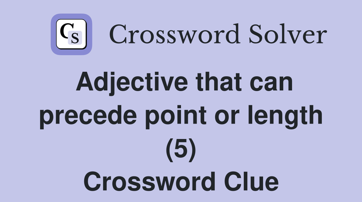 Adjective that can precede point or length (5) Crossword Clue