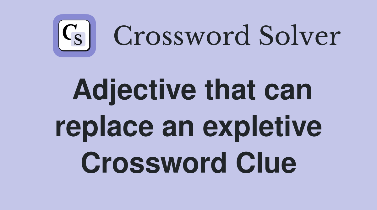 Adjective that can replace an expletive Crossword Clue