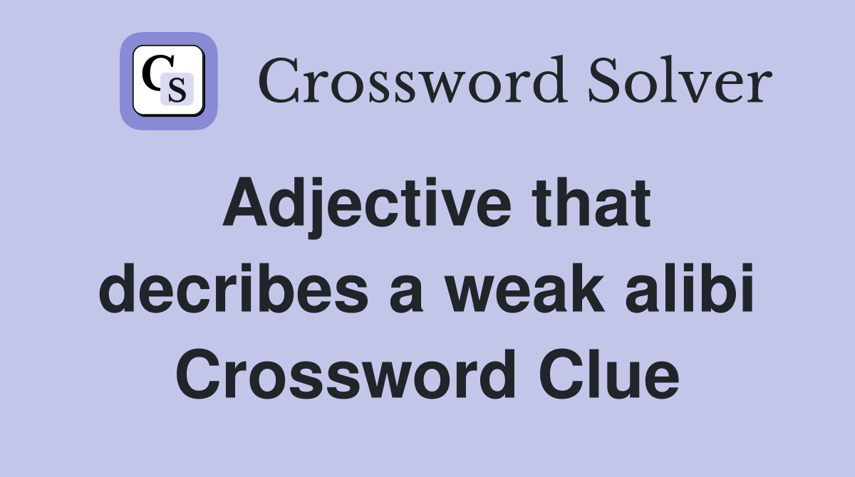 Adjective that decribes a weak alibi Crossword Clue