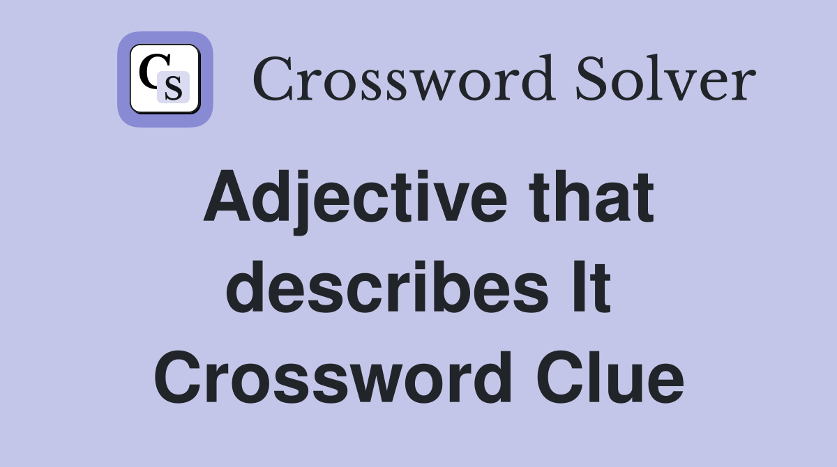 Adjective that describes It Crossword Clue
