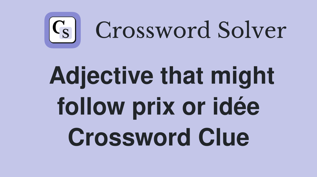 Adjective that might follow prix or idée Crossword Clue