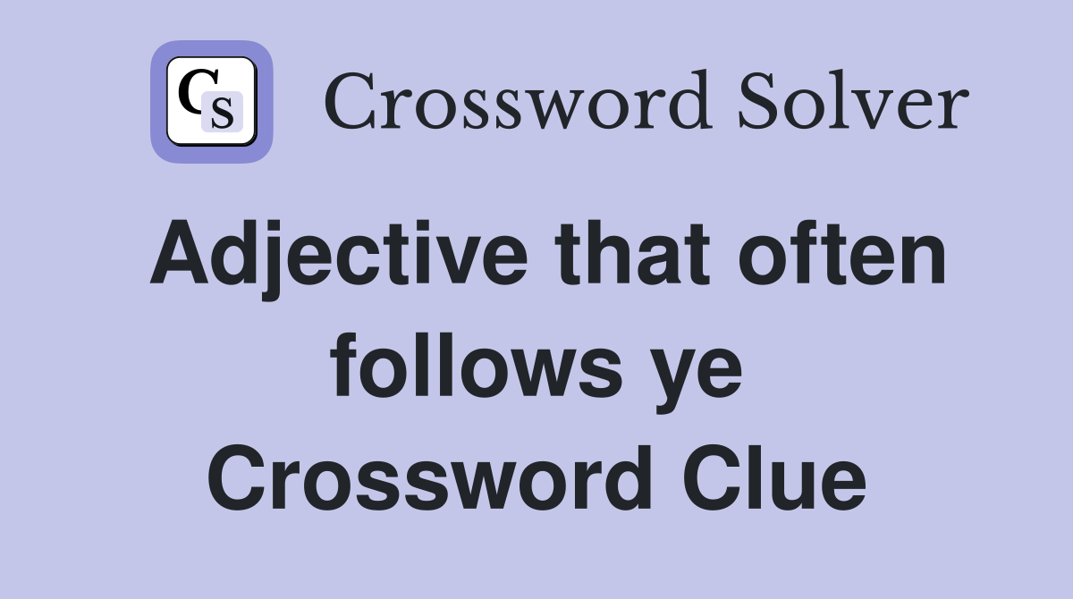 Adjective that often follows ye Crossword Clue
