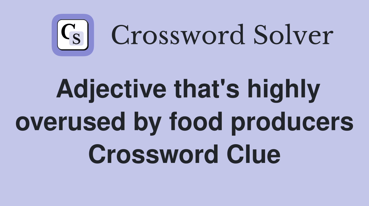 Adjective that's highly overused by food producers Crossword Clue