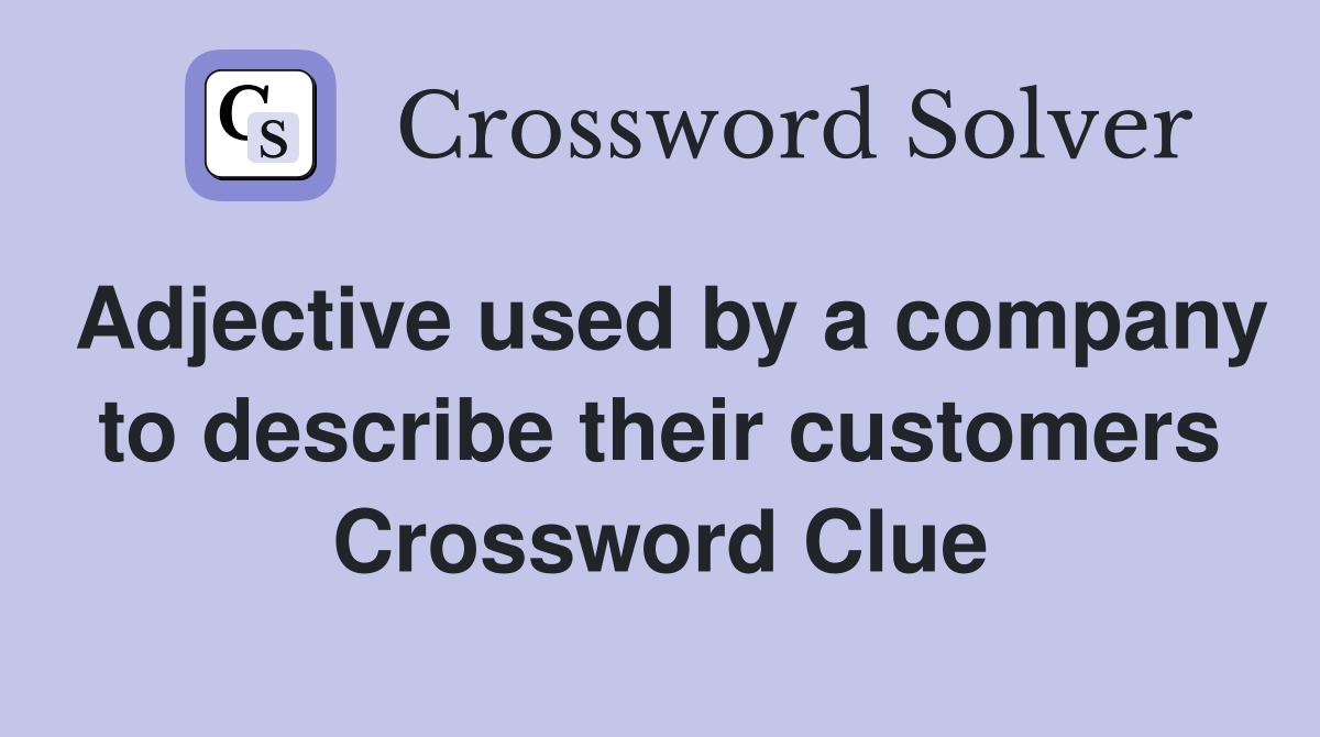 Adjective used by a company to describe their customers Crossword Clue