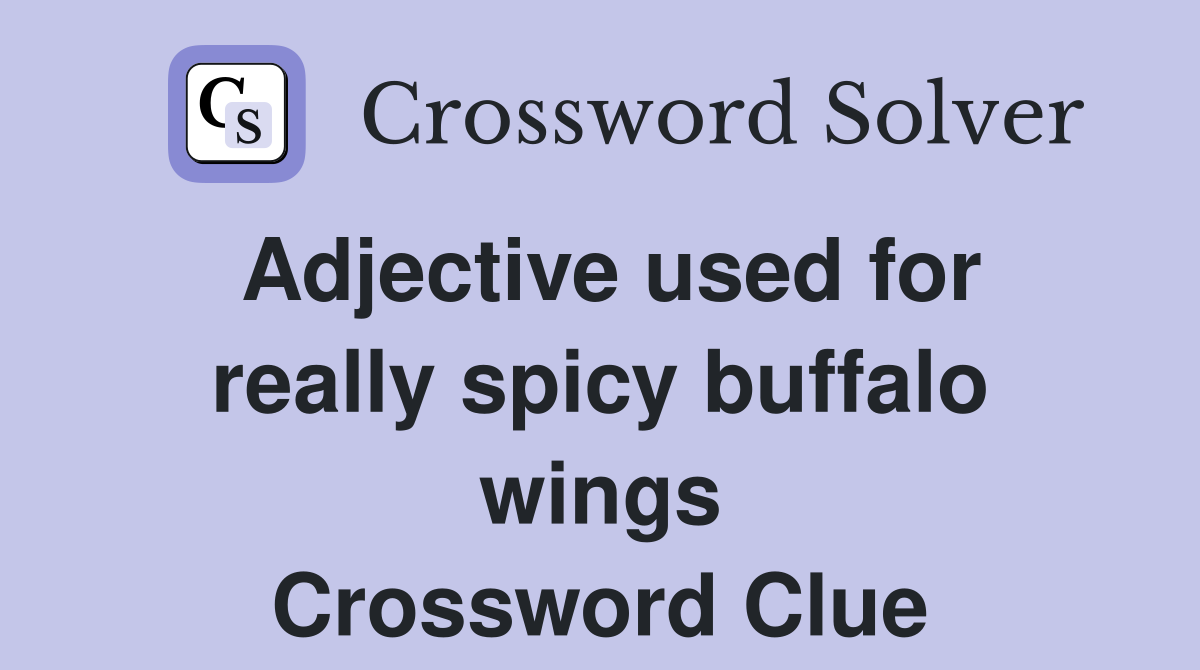 Adjective used for really spicy buffalo wings Crossword Clue
