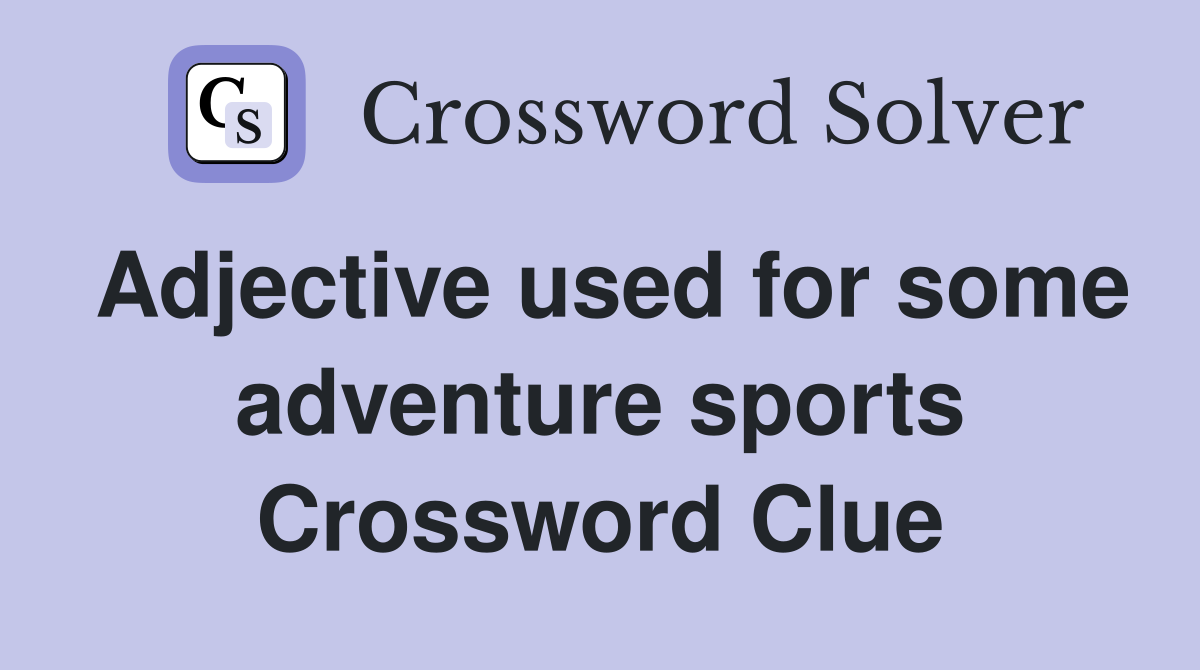 Adjective used for some adventure sports Crossword Clue