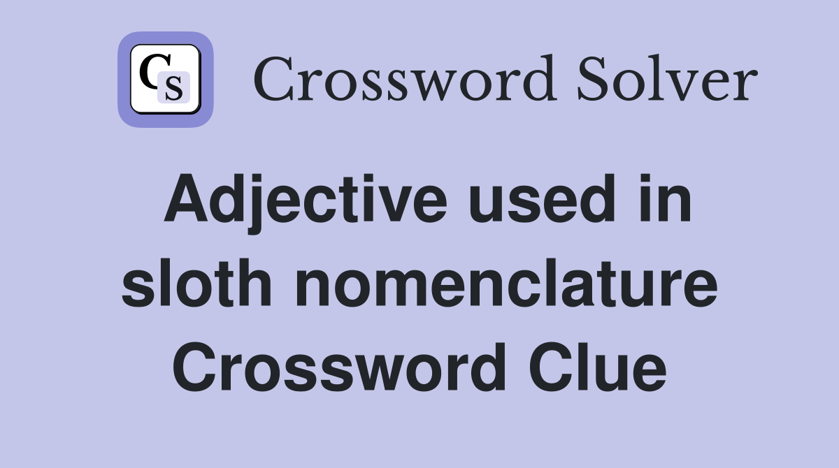 Adjective used in sloth nomenclature Crossword Clue