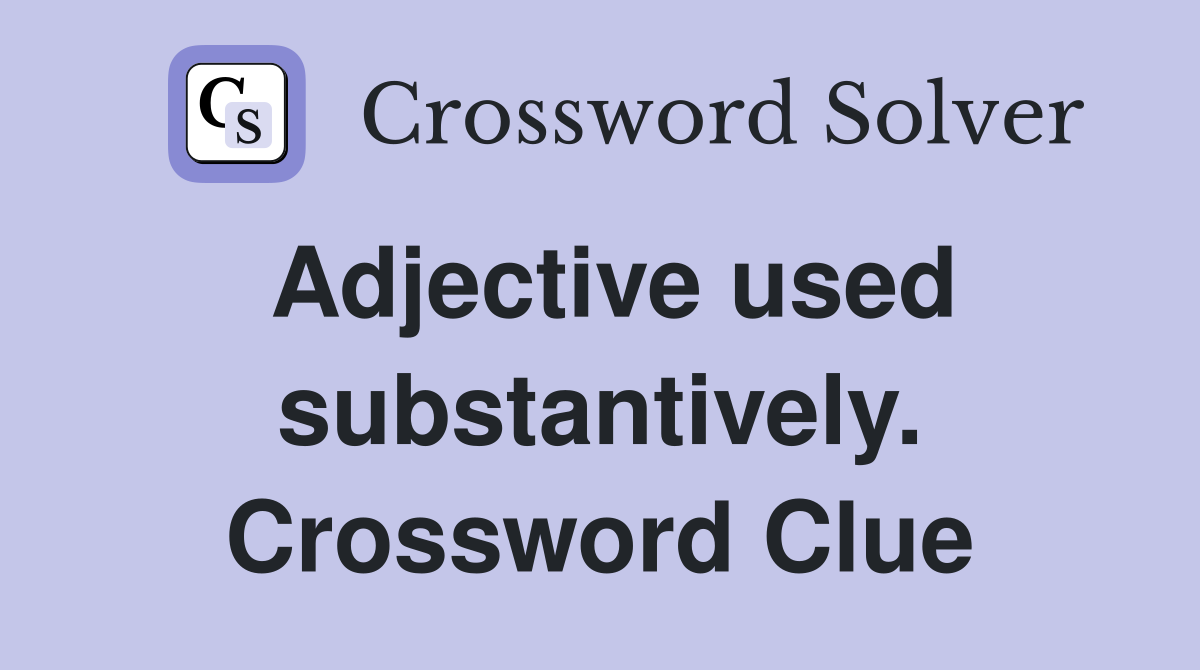 Adjective used substantively. Crossword Clue