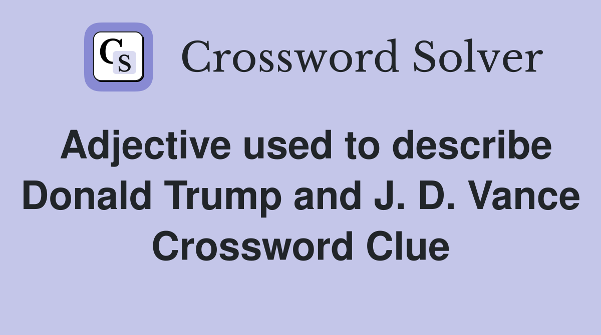 Adjective used to describe Donald Trump and J. D. Vance Crossword Clue