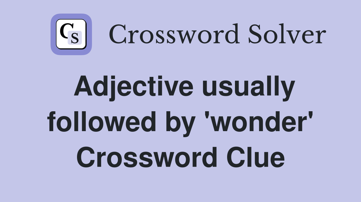 Adjective usually followed by 'wonder' Crossword Clue