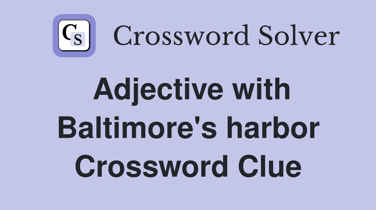 Adjective with Baltimore #39 s harbor Crossword Clue Answers Crossword