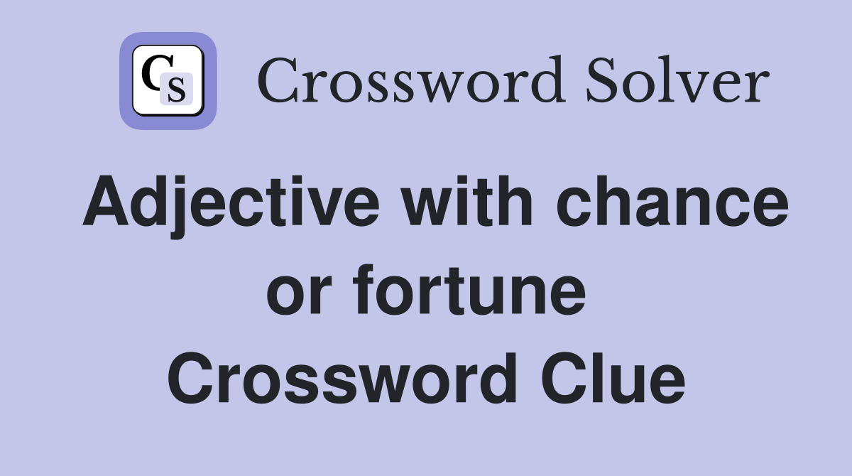 Adjective with chance or fortune Crossword Clue