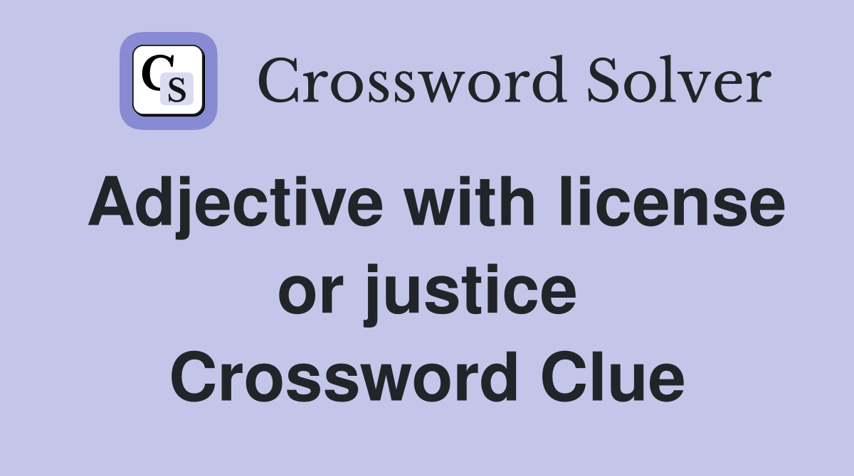 Adjective with license or justice Crossword Clue