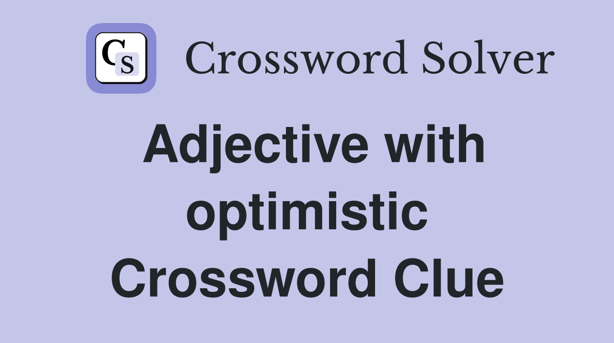 Adjective with optimistic Crossword Clue