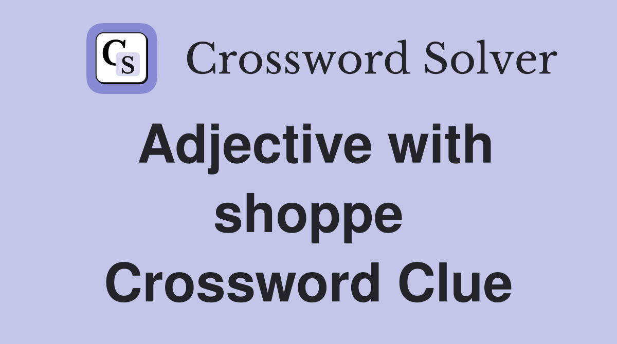 Adjective with shoppe Crossword Clue
