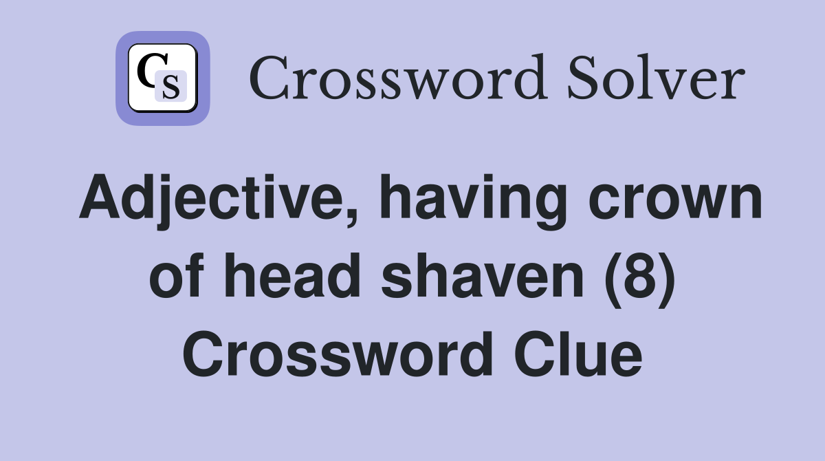 Adjective, having crown of head shaven (8) Crossword Clue