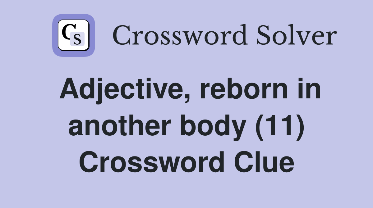 Adjective, reborn in another body (11) Crossword Clue
