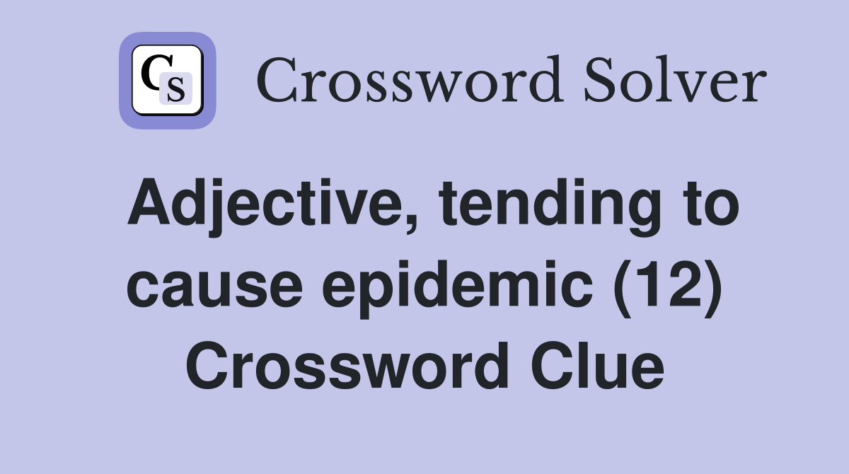 Adjective, tending to cause epidemic (12) Crossword Clue