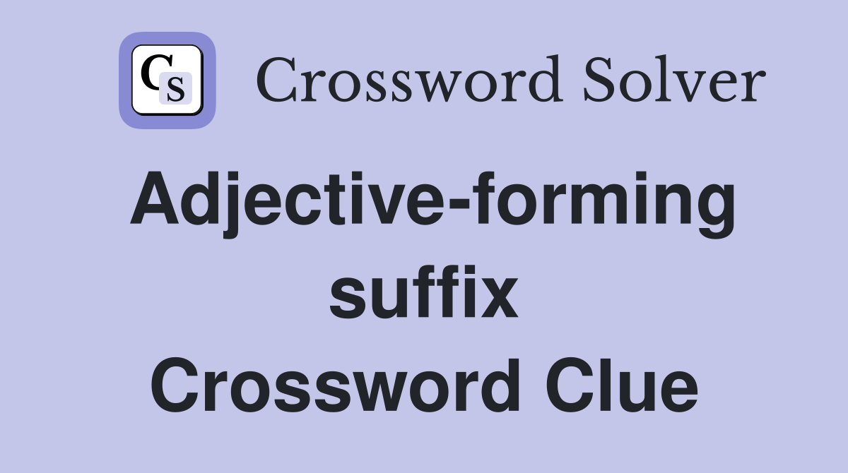 Adjective-forming suffix Crossword Clue