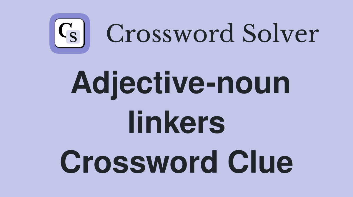 Adjective-noun linkers Crossword Clue