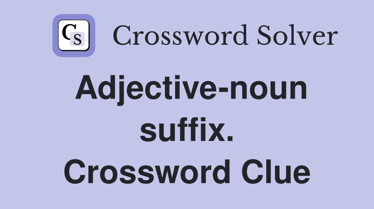 Adjective-noun suffix. Crossword Clue