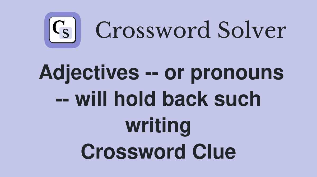 Adjectives -- or pronouns -- will hold back such writing Crossword Clue
