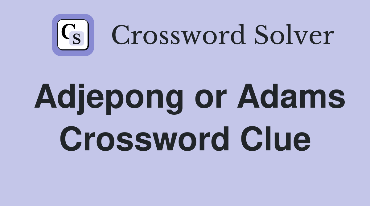 Adjepong or Adams Crossword Clue