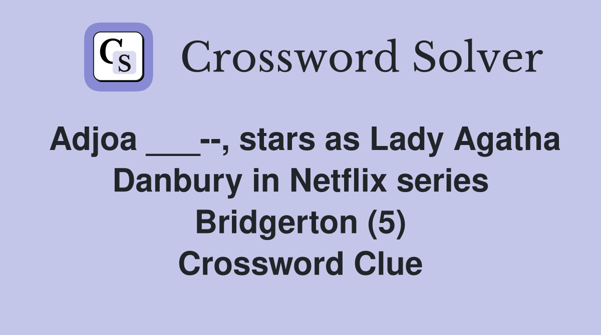 Adjoa ___--, stars as Lady Agatha Danbury in Netflix series Bridgerton (5) Crossword Clue