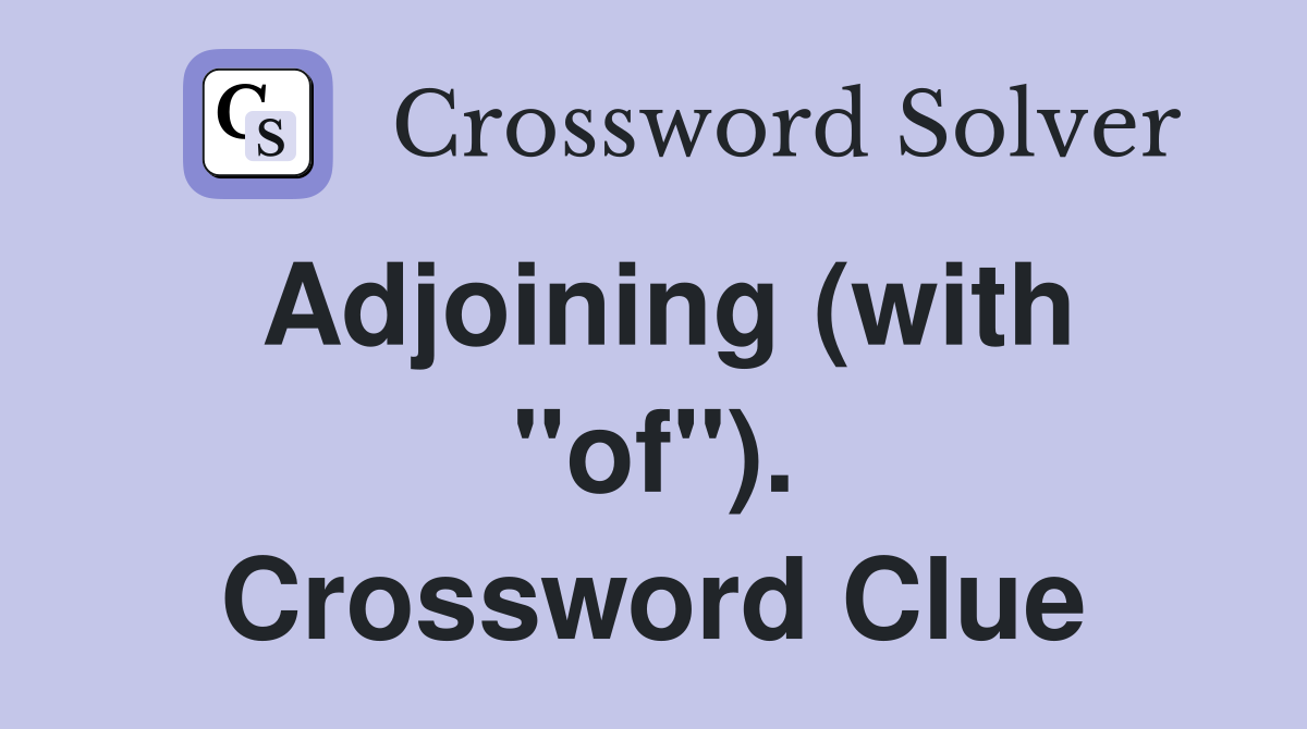 Adjoining (with "of"). Crossword Clue