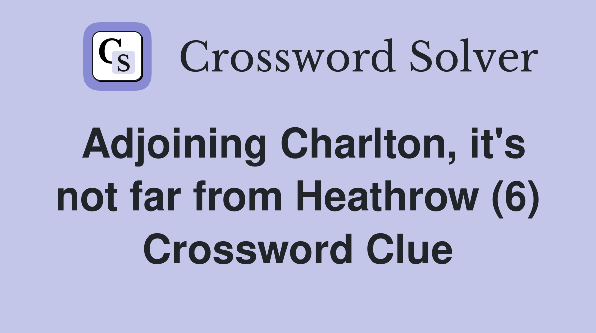 Adjoining Charlton, it's not far from Heathrow (6) Crossword Clue