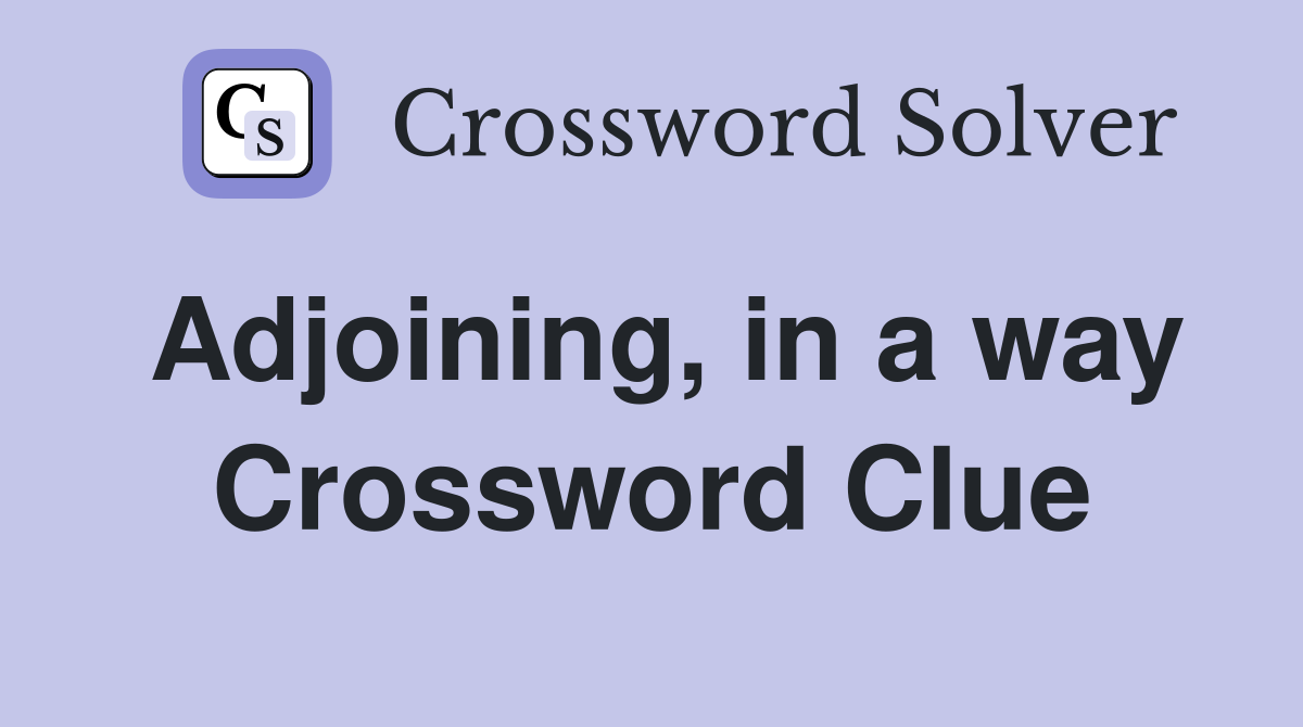 Adjoining, in a way Crossword Clue