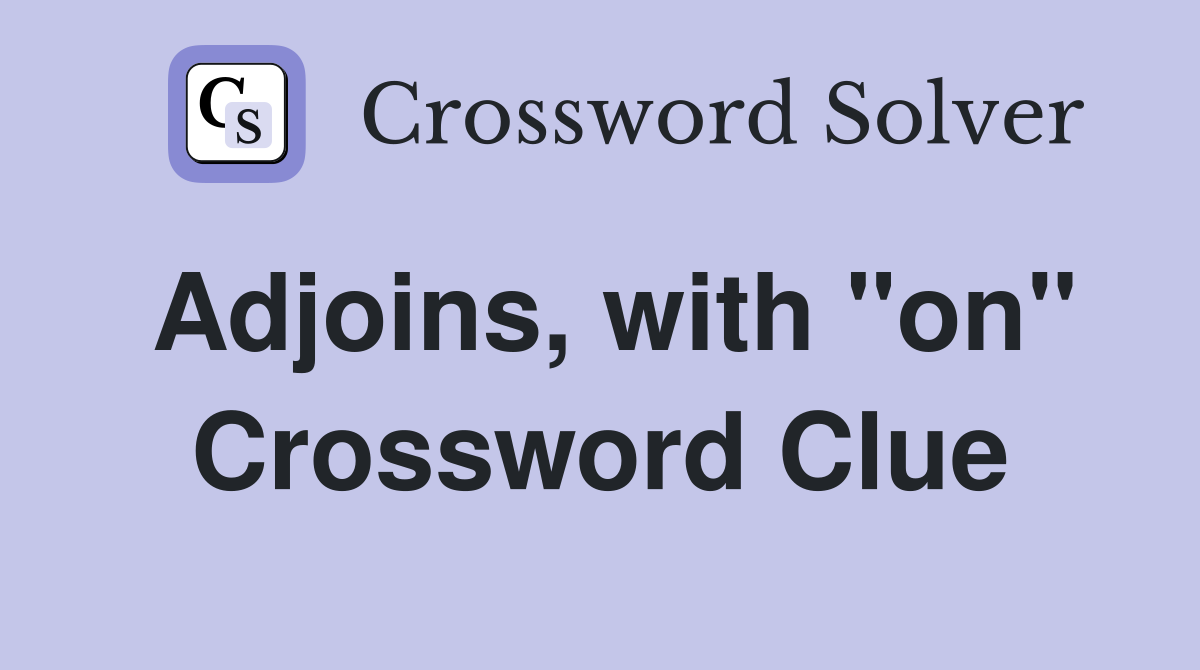 Adjoins, with "on" Crossword Clue